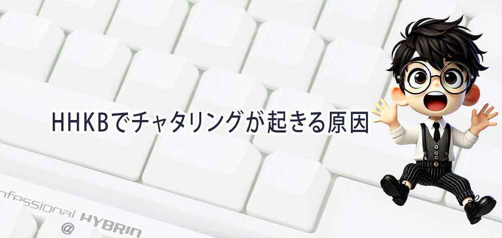 HHKBでチャタリングが起きる原因