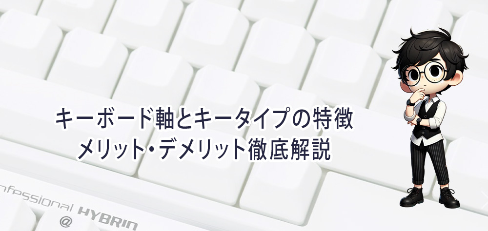 キーボード軸とキータイプの特徴｜メリット・デメリット徹底解説